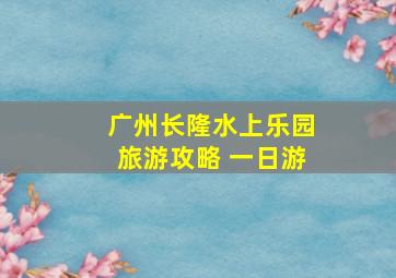 广州长隆水上乐园旅游攻略 一日游